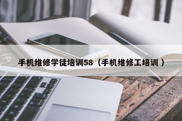 手機維修學徒培訓58（手機維修工培訓 ）